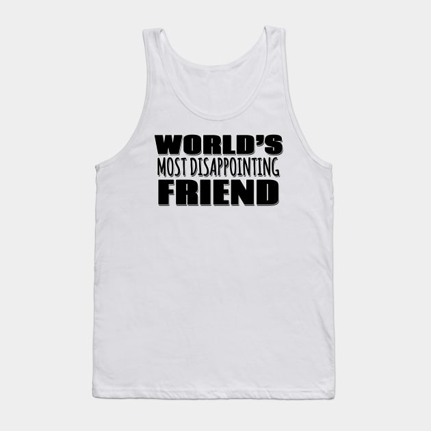 World's Most Disappointing Friend Tank Top by Mookle